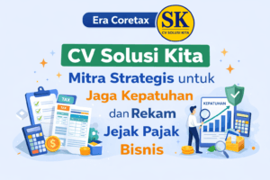 Era Coretax – CV Solusi Kita mitra strategis untuk jaga kepatuhan dan rekam jejak pajak bisnis