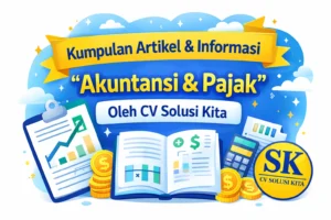 Kumpulan artikel dan informasi akuntansi dan pajak oleh CV Solusi Kita, konsultan pajak Bandung