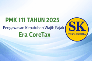 PMK 111 Tahun 2025 tentang Pengawasan Kepatuhan Wajib Pajak di Era CoreTax – CV Solusi Kita Bandung