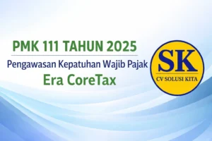 PMK 111 Tahun 2025 tentang Pengawasan Kepatuhan Wajib Pajak di Era CoreTax – CV Solusi Kita Bandung