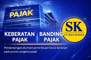 Keberatan dan banding pajak oleh kuasa hukum pajak CV Solusi Kita untuk menghadapi sengketa pajak setelah pemeriksaan DJP