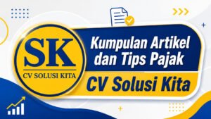 Kumpulan Artikel dan Tips Pajak CV Solusi Kita